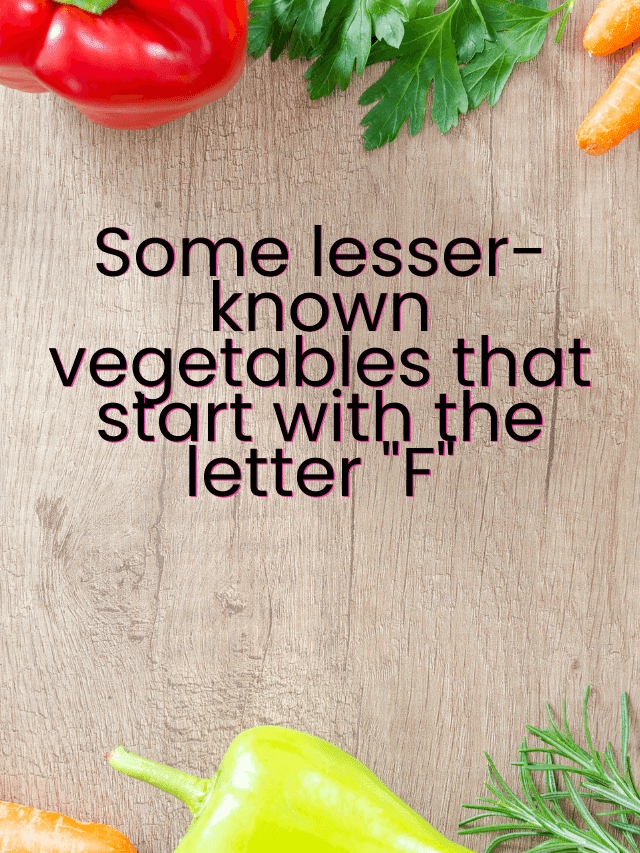 Some lesser-known vegetables that start with the letter F